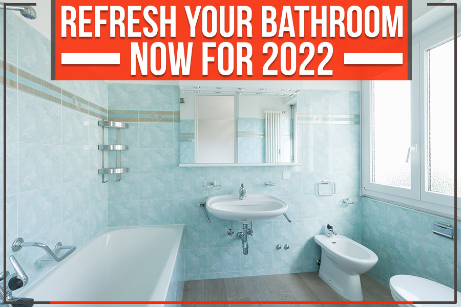 Refresh Your Bathroom Now For 2022