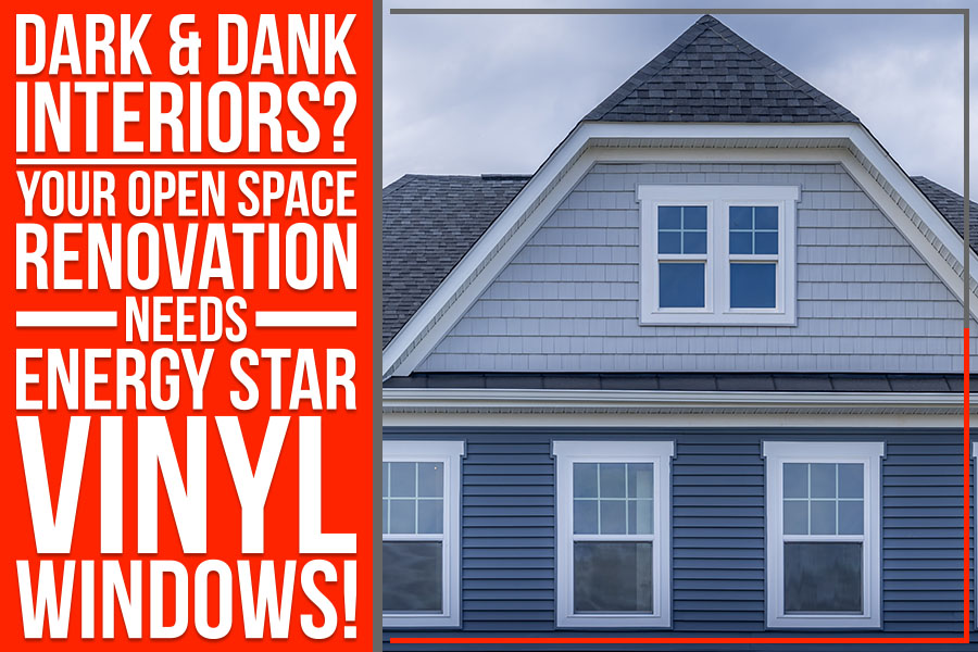 Dark & Dank Interiors? Your Open Space Renovation Needs Energy Star Vinyl Windows!